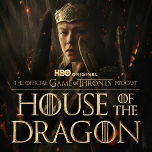 The Official Game of Thrones Podcast: House of the Dragon