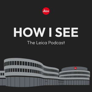 How I See - The Leica Podcast