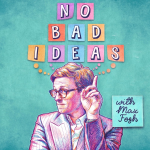 No Bad Ideas with Max Fosh